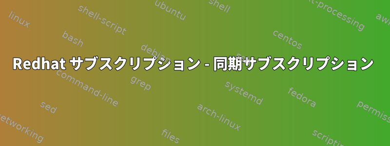 Redhat サブスクリプション - 同期サブスクリプション