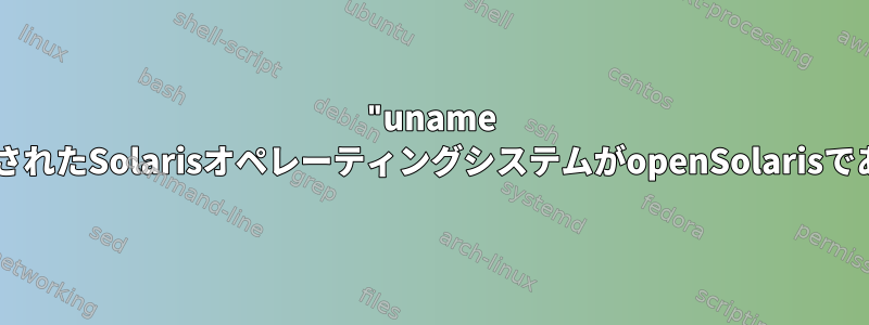 "uname -a"出力でインストールされたSolarisオペレーティングシステムがopenSolarisであることを確認する方法