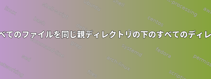 あるディレクトリ内のすべてのファイルを同じ親ディレクトリの下のすべてのディレクトリにコピーします。