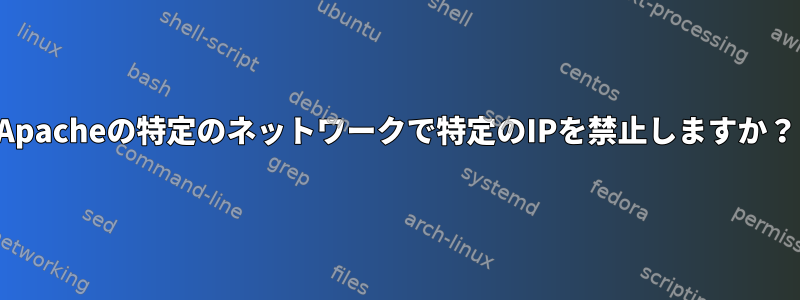 Apacheの特定のネットワークで特定のIPを禁止しますか？