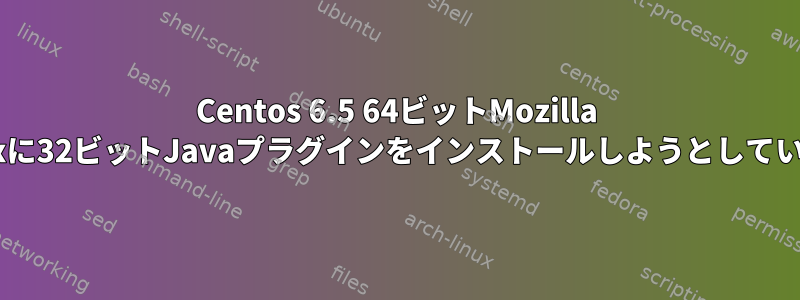 Centos 6.5 64ビットMozilla Firefoxに32ビットJavaプラグインをインストールしようとしています。