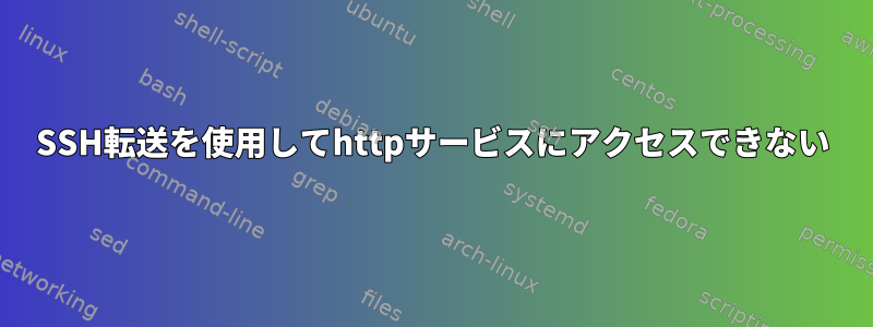 SSH転送を使用してhttpサービスにアクセスできない