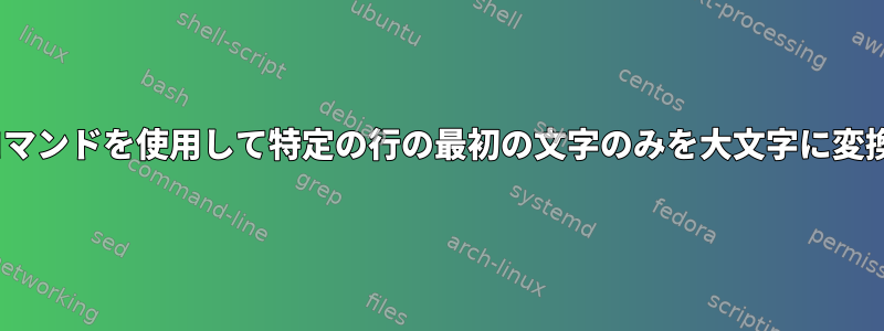 sedコマンドを使用して特定の行の最初の文字のみを大文字に変換する