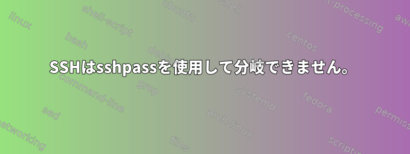 SSHはsshpassを使用して分岐できません。