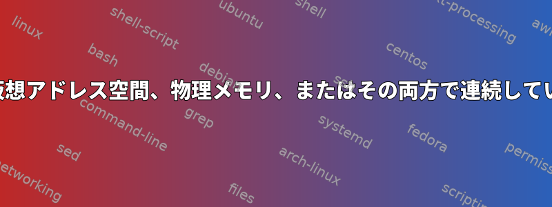 ページは仮想アドレス空間、物理メモリ、またはその両方で連続していますか？