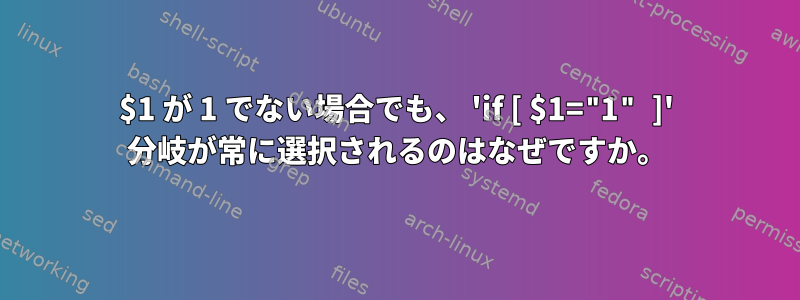 $1 が 1 でない場合でも、 'if [ $1="1" ]' 分岐が常に選択されるのはなぜですか。