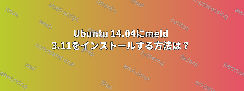 Ubuntu 14.04にmeld 3.11をインストールする方法は？