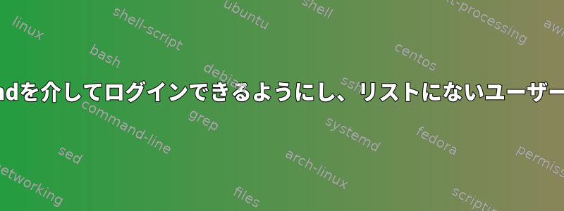 特定のユーザーだけがsshdを介してログインできるようにし、リストにないユーザーへの接続を拒否します。