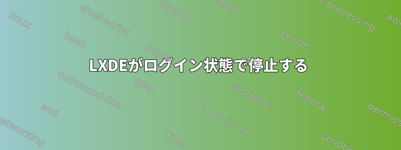 LXDEがログイン状態で停止する