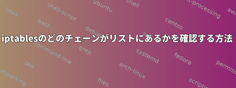 iptablesのどのチェーンがリストにあるかを確認する方法