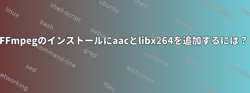 FFmpegのインストールにaacとlibx264を追加するには？