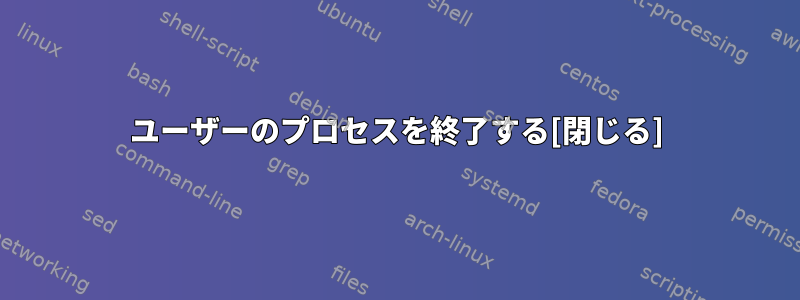 ユーザーのプロセスを終了する[閉じる]