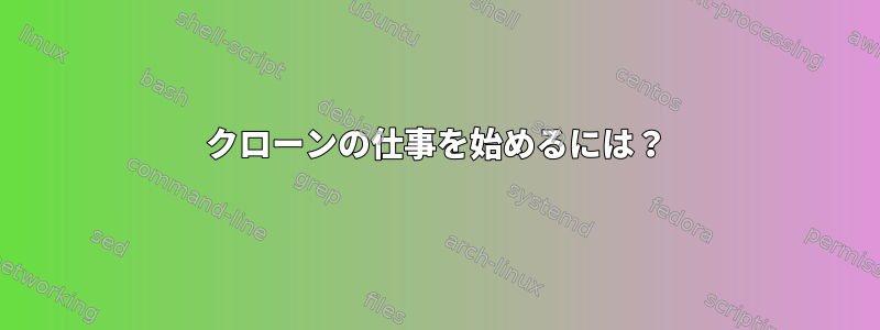 クローンの仕事を始めるには？