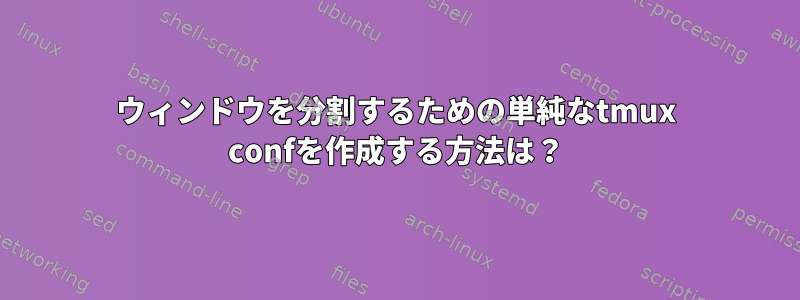 ウィンドウを分割するための単純なtmux confを作成する方法は？