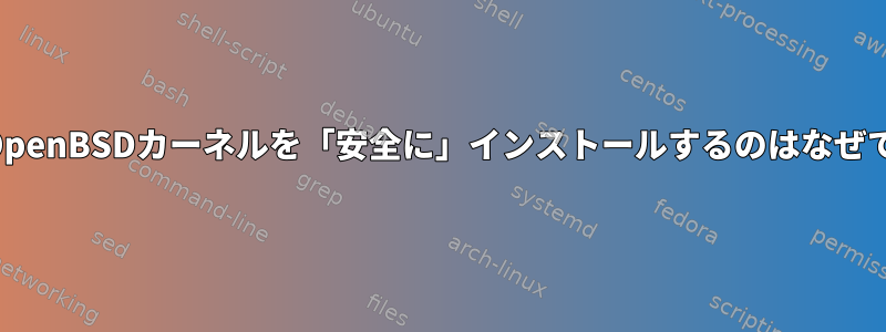 新しいOpenBSDカーネルを「安全に」インストールするのはなぜですか？