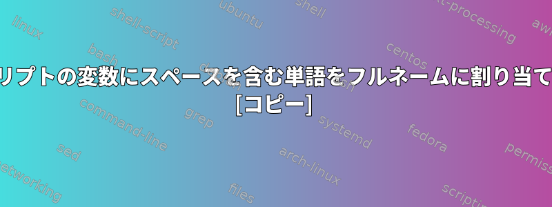 シェルスクリプトの変数にスペースを含む単語をフルネームに割り当てる方法は？ [コピー]