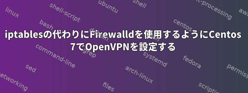 iptablesの代わりにFirewalldを使用するようにCentos 7でOpenVPNを設定する