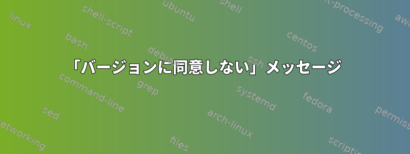 「バージョンに同意しない」メッセージ