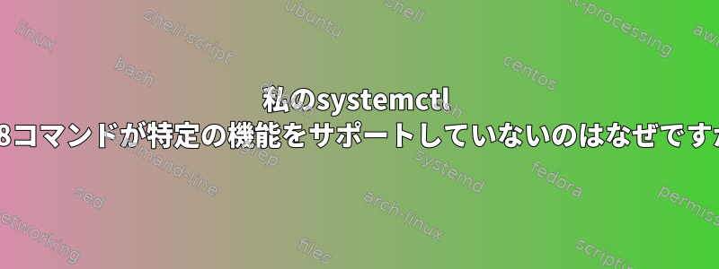 私のsystemctl v208コマンドが特定の機能をサポートしていないのはなぜですか？