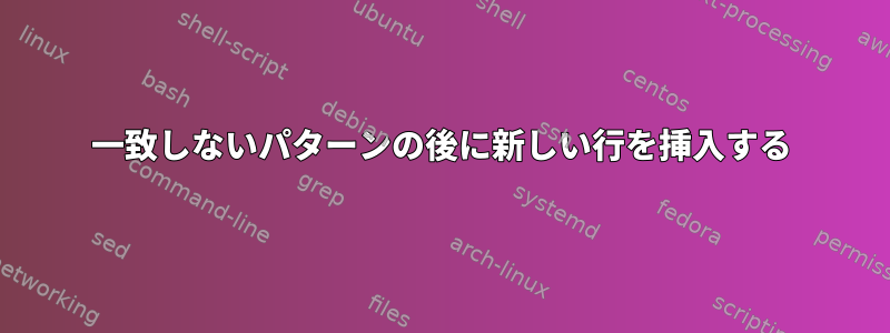 一致しないパターンの後に新しい行を挿入する