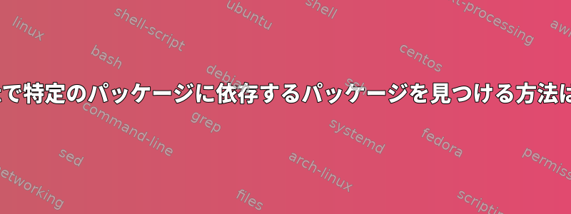 aptで特定のパッケージに依存するパッケージを見つける方法は？