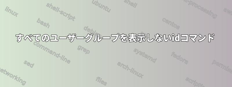 すべてのユーザーグループを表示しないidコマンド