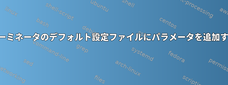 ターミネータのデフォルト設定ファイルにパラメータを追加する