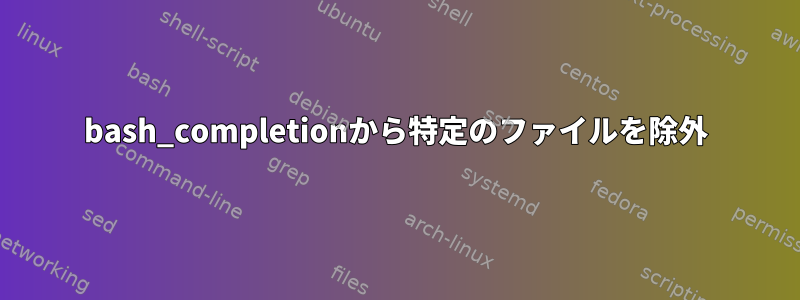 bash_completionから特定のファイルを除外