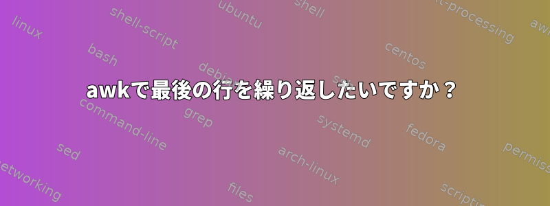 awkで最後の行を繰り返したいですか？