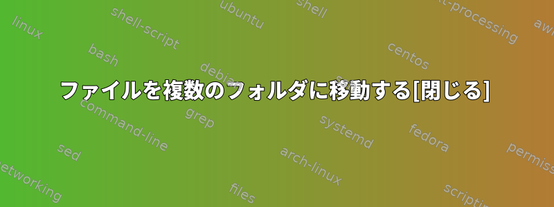 ファイルを複数のフォルダに移動する[閉じる]