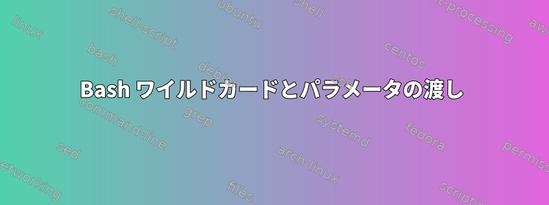 Bash ワイルドカードとパラメータの渡し