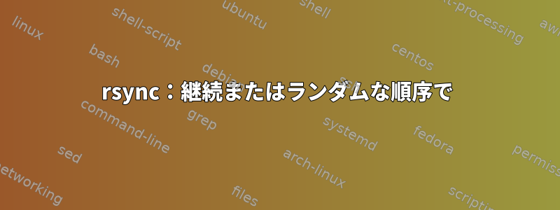 rsync：継続またはランダムな順序で