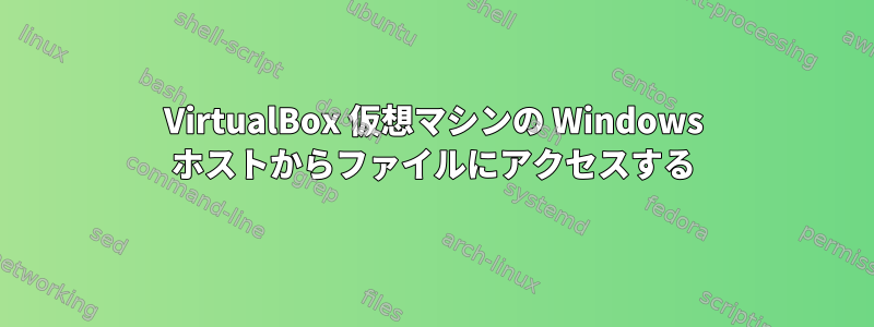 VirtualBox 仮想マシンの Windows ホストからファイルにアクセスする