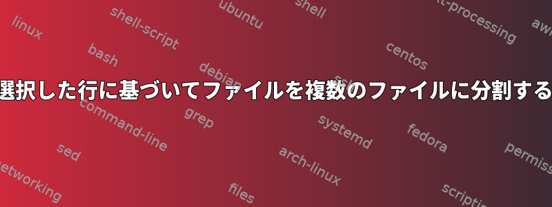 選択した行に基づいてファイルを複数のファイルに分割する