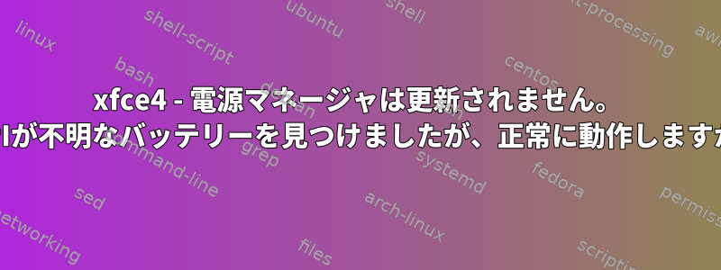 xfce4 - 電源マネージャは更新されません。 ACPIが不明なバッテリーを見つけましたが、正常に動作しますか？