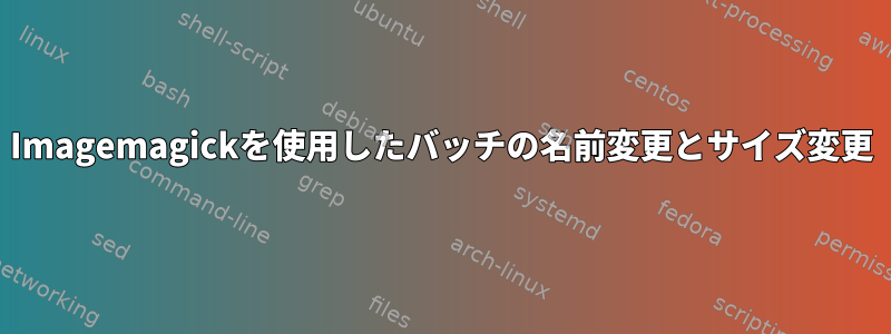 Imagemagickを使用したバッチの名前変更とサイズ変更