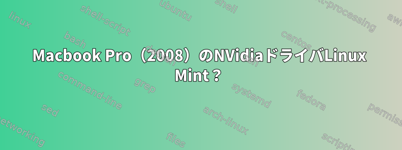 Macbook Pro（2008）のNVidiaドライバLinux Mint？