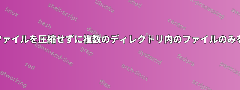 ディレクトリ内のファイルを圧縮せずに複数のディレクトリ内のファイルのみを圧縮する方法は？