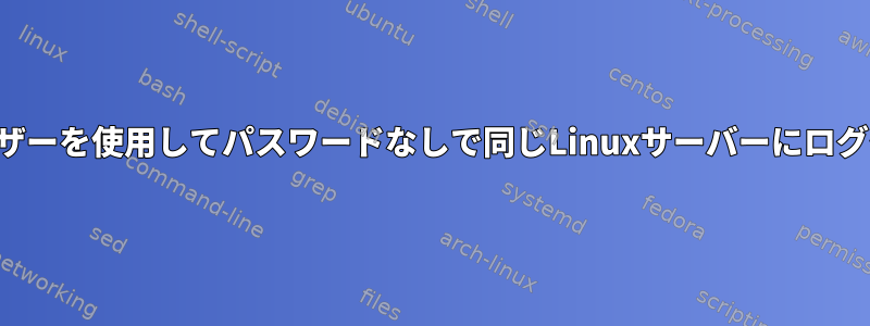 同じユーザーを使用してパスワードなしで同じLinuxサーバーにログインする