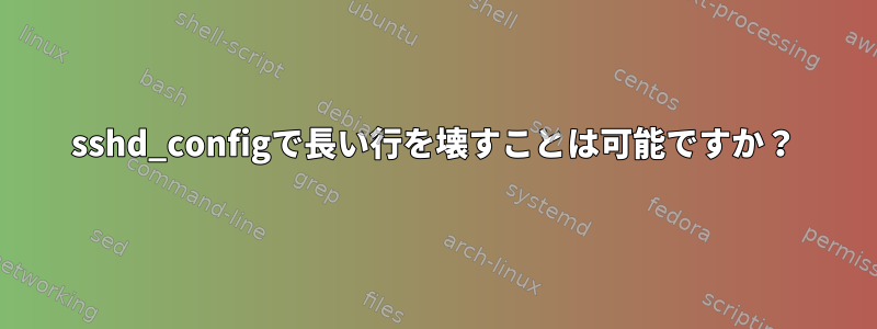 sshd_configで長い行を壊すことは可能ですか？