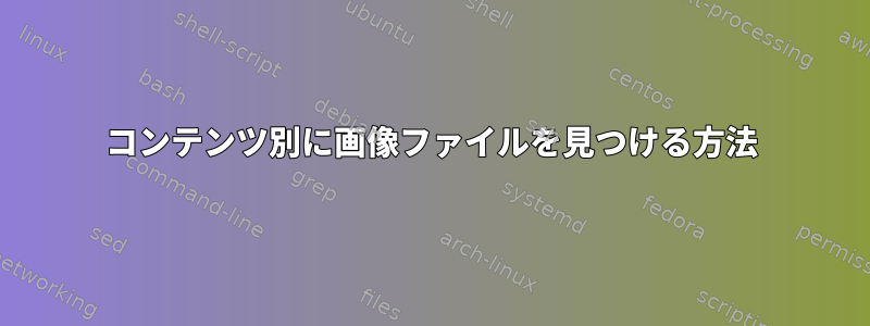 コンテンツ別に画像ファイルを見つける方法