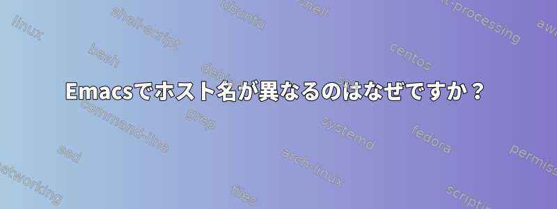 Emacsでホスト名が異なるのはなぜですか？