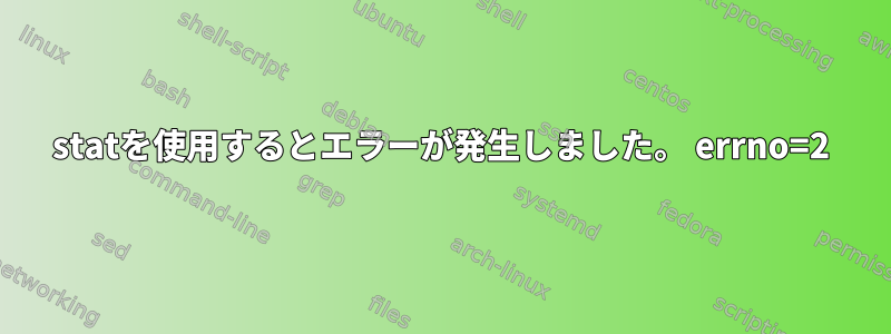 statを使用するとエラーが発生しました。 errno=2