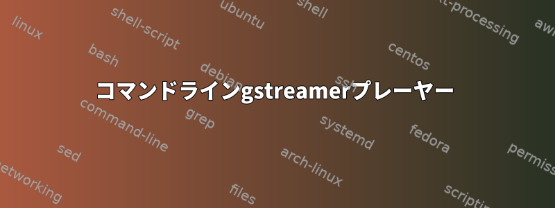 コマンドラインgstreamerプレーヤー