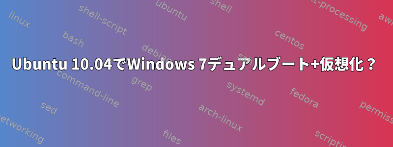 Ubuntu 10.04でWindows 7デュアルブート+仮想化？