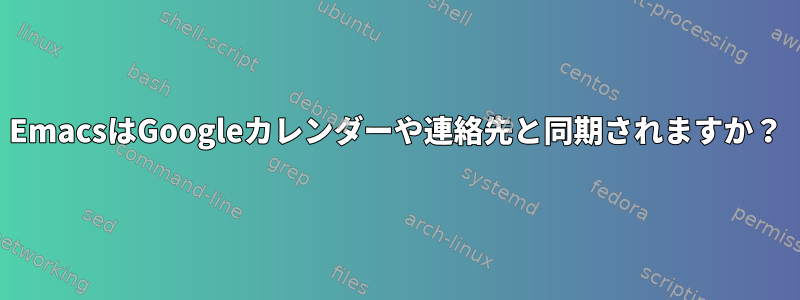 EmacsはGoogleカレンダーや連絡先と同期されますか？