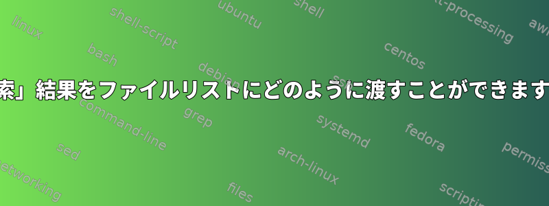 「検索」結果をファイルリストにどのように渡すことができますか？