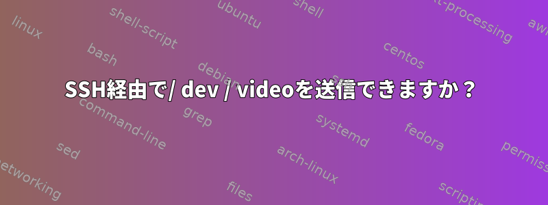 SSH経由で/ dev / videoを送信できますか？