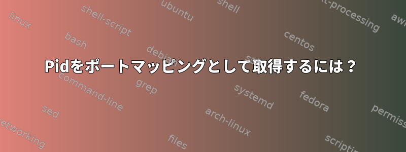 Pidをポートマッピングとして取得するには？