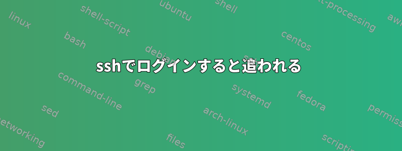 sshでログインすると追われる